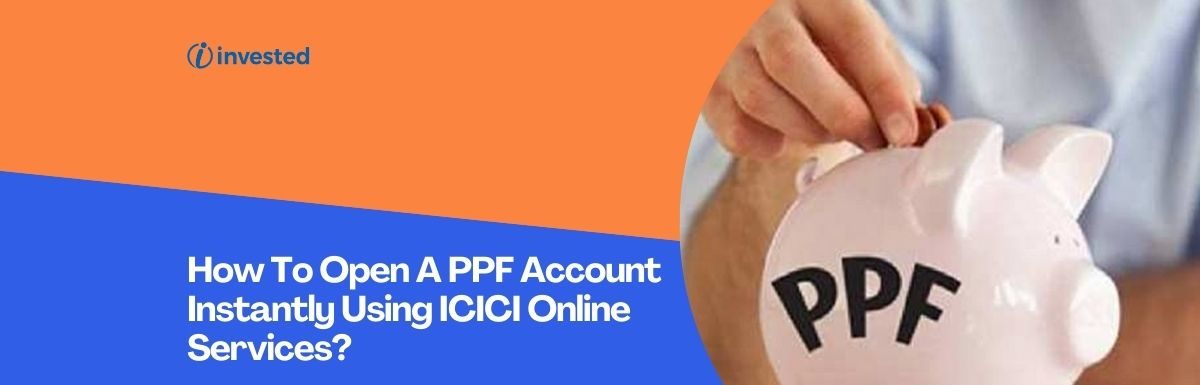 How To Open A PPF Account Instantly Using ICICI Online Services?