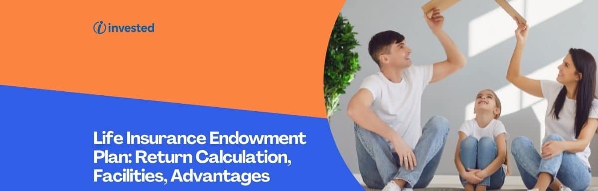 Life Insurance Endowment Plan: Return Calculation, Facilities, Advantages