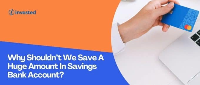Why Shouldn’t We Save A Huge Amount In Savings Bank Account?